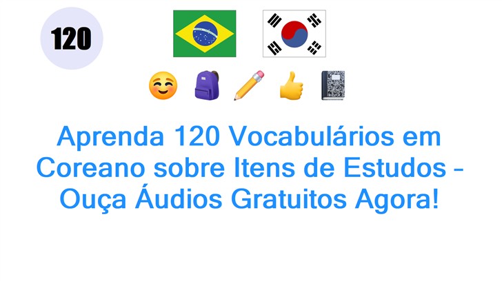 Aprenda 120 Vocabulários em Coreano sobre Itens de Estudos – Ouça Áudios Gratuitos Agora!